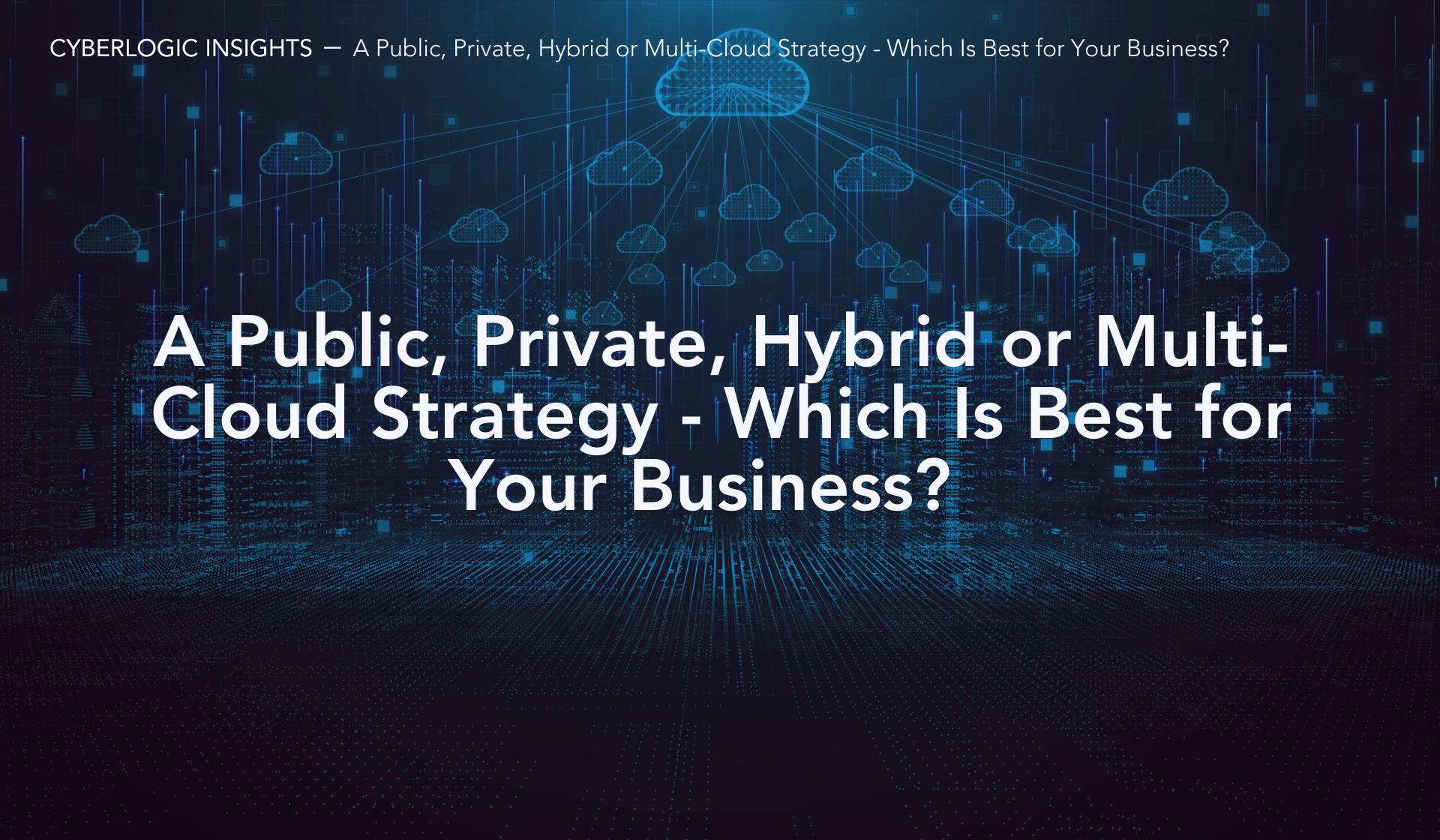 A Public, Private, Hybrid or Multi-Cloud Strategy - Which Is Best for Your Business?